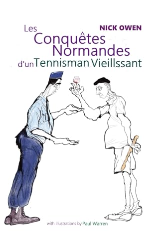 Les Conquêtes Normandes d'un Tennisman Vieillissant: The Norman Conquests of an Ageing Tennis Player (Confessions of Ageing Sports Players) von Independently published