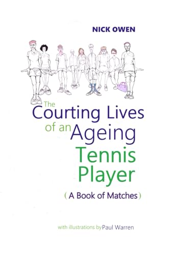 The Courting Lives of an Ageing Tennis Player: A Book of Matches (Confessions of Ageing Sports Players) von Independently published