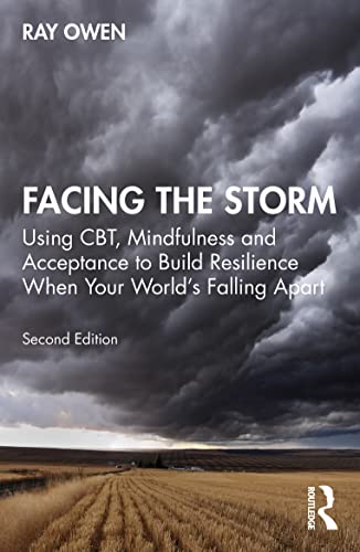 Facing the Storm: Using CBT, Mindfulness and Acceptance to Build Resilience When Your World's Falling Apart Facing the Storm: Using CBT, Mindfulness and Acceptance to Build Resilience When Your World's Falling Apart von Routledge