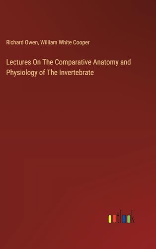 Lectures On The Comparative Anatomy and Physiology of The Invertebrate