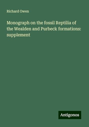Monograph on the fossil Reptilia of the Wealden and Purbeck formations: supplement von Antigonos Verlag