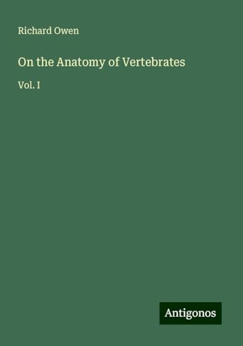 On the Anatomy of Vertebrates: Vol. I von Antigonos Verlag