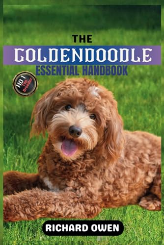 THE GOLDENDOODLE ESSENTIAL HANDBOOK: The Ultimate Guide To Owning, Raising, Grooming, Caring and Training a Healthy Goldendoodle ( Puppy to Old-Age ) (Essential Dog Care Handbooks (Puppy To Old Age))