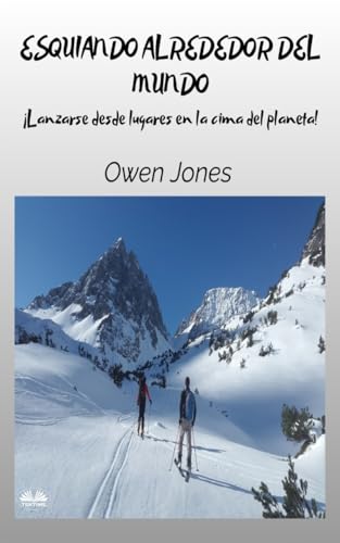 Esquiando Alrededor Del Mundo: Lanzarse Desde Lugares En La Cima Del Planeta