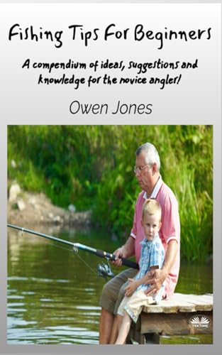 Fishing Tips For Beginners: A Compendium Of Ideas, Suggestions And Knowledge For The Novice Angler! von Tektime