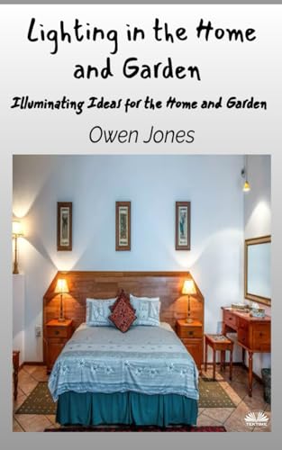 Lighting In The Home And Garden: Illuminating Ideas For The Home And Garden