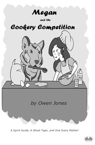 Megan And The Cookery Competition: A Spirit Guide, A Ghost Tiger And One Scary Mother! von Tektime
