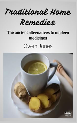 Traditional Home Remedies: The Ancient Alternatives To Modern Medicines von Tektime