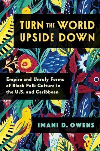 Turn the World Upside Down: Empire and Unruly Forms of Black Folk Culture in the U.S. and Caribbean (Black Lives in the Diaspora: Past / Present / Future) von Columbia University Press