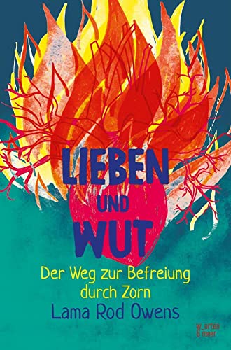 Lieben und Wut: Der Weg zur Befreiung durch Zorn: Wege durch Ärger und Wut zur Befreiung