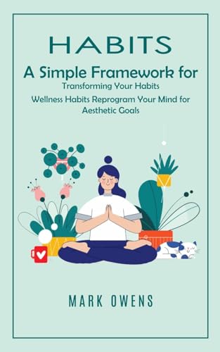 Habits: A Simple Framework for Transforming Your Habits (Wellness Habits Reprogram Your Mind for Aesthetic Goals) von Mark Owens