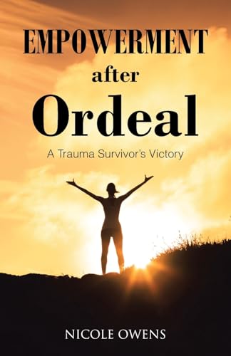 Empowerment after Ordeal: A Trauma Survivor's Victory Empowerment after Ordeal: A Trauma Survivor's Victory von Christian Faith Publishing