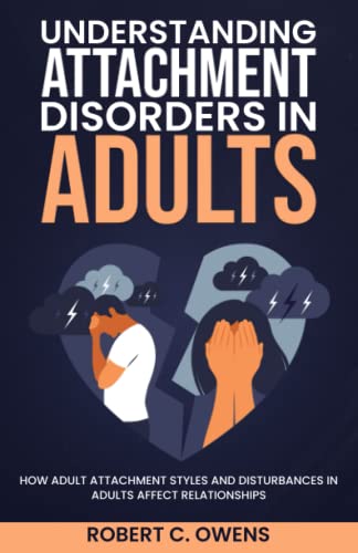 Understanding Attachment Disorders in Adults: How Adult Attachment Styles and Disturbances in Adults Affect Relationships von Independently published