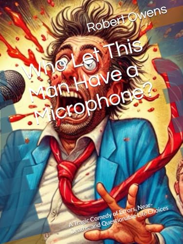 Who Let This Man Have a Microphone?: A Tragic Comedy of Errors, Near-Deaths, and Questionable Life Choices von Independently published