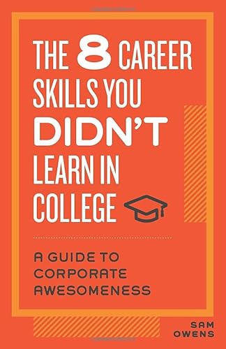 The 8 Career Skills You Didn't Learn in College: A Guide to Corporate Awesomeness von Independently published