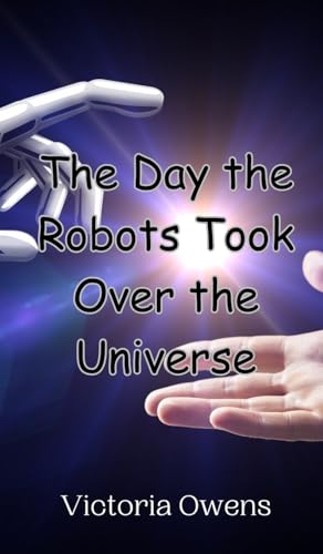 The Day the Robots Took Over the Universe von Creative Arts Management OÜ