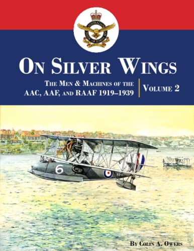 On Silver Wings: The Men & Machines of the AAC, AAF, and RAAF 1919–1939 | Volume 2 On Silver Wings: The Men & Machines of the AAC, AAF, and RAAF 1919–1939 | Volume 2