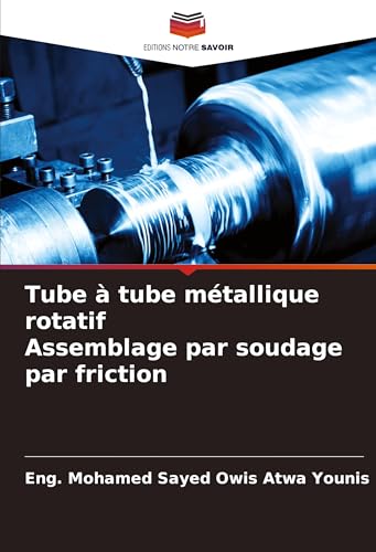 Tube à tube métallique rotatif Assemblage par soudage par friction: DE von Editions Notre Savoir