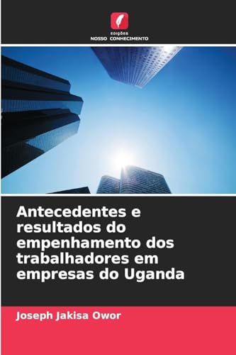 Antecedentes e resultados do empenhamento dos trabalhadores em empresas do Uganda von Edições Nosso Conhecimento