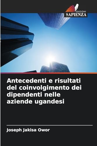 Antecedenti e risultati del coinvolgimento dei dipendenti nelle aziende ugandesi von Edizioni Sapienza