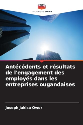 Antécédents et résultats de l'engagement des employés dans les entreprises ougandaises von Editions Notre Savoir