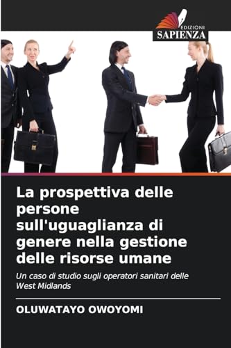 La prospettiva delle persone sull'uguaglianza di genere nella gestione delle risorse umane: Un caso di studio sugli operatori sanitari delle West Midlands von Edizioni Sapienza