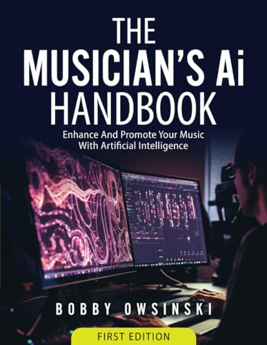 The Musician's AI Handbook: Enhance And Promote Your Music With Artificial Intelligence von Bobby Owsinski Media Group