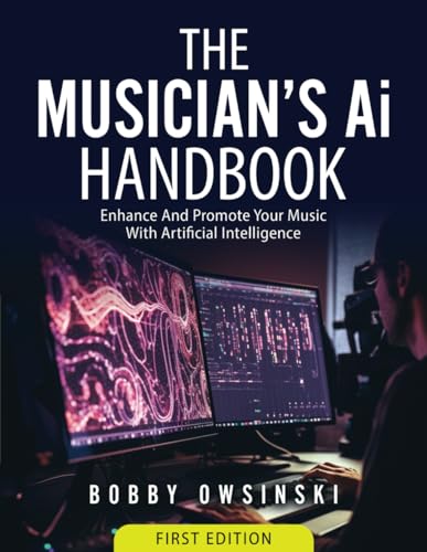 The Musician's AI Handbook: Enhance And Promote Your Music With Artificial Intelligence