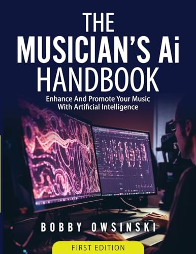 The Musician's Ai Handbook: Enhance And Promote Your Music With Artificial Intelligence