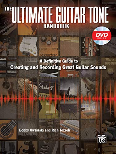 The Ultimate Guitar Tone Handbook: A Definitive Guide to Creating and Recording Great Guitar Sounds [With DVD]