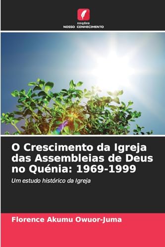 O Crescimento da Igreja das Assembleias de Deus no Quénia: 1969-1999: Um estudo histórico da Igreja von Edições Nosso Conhecimento