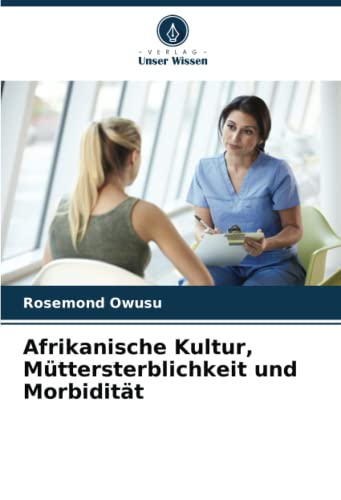 Afrikanische Kultur, Müttersterblichkeit und Morbidität: DE von Verlag Unser Wissen