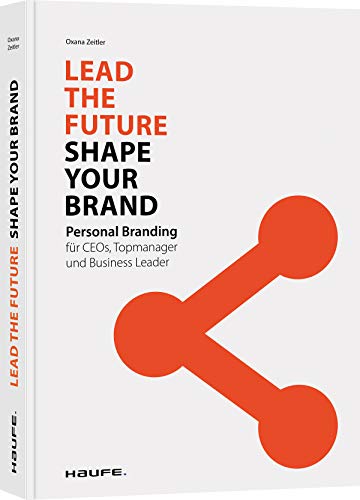 Lead the Future - Shape your Brand: Personal Branding für CEOs, Topmanager und Business Leader (Haufe Fachbuch) von Haufe Lexware GmbH