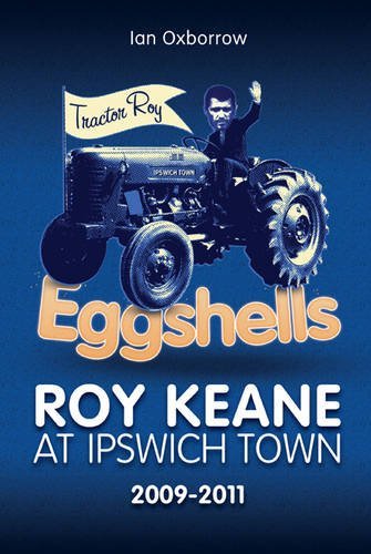 Eggshells: Roy Keane at Ipswich Town 2009-2011 (Desert Island Football Histories) von Desert Island Books