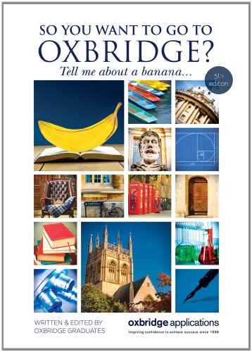 So You Want to Go to Oxbridge?: Tell Me About a Banana... (Oxbridge Applications)