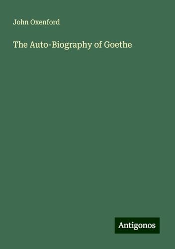 The Auto-Biography of Goethe von Antigonos Verlag