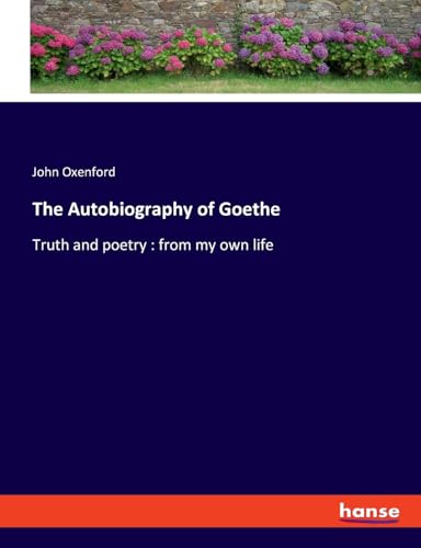 The Autobiography of Goethe: Truth and poetry : from my own life von hansebooks