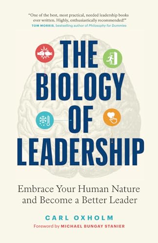 The Biology of Leadership: Embrace Your Human Nature and Become a Better Leader