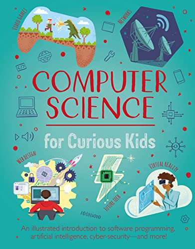 Computer Science for Curious Kids: An Illustrated Introduction to Software Programming, Artificial Intelligence, Cyber-Security―and More! von Arcturus Publishing Ltd