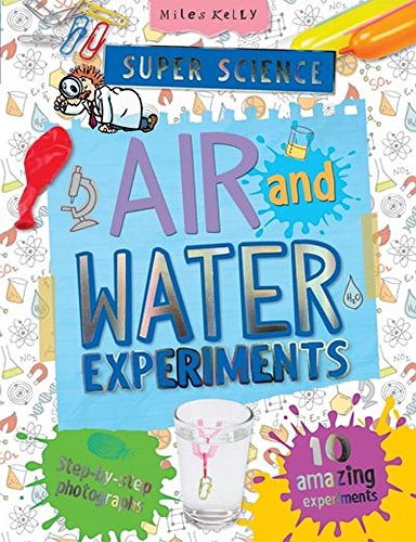 Super Science Air and Water Experiments: 10 Amazing Experiments With Step by Step Photographs (Super Science Experiments)