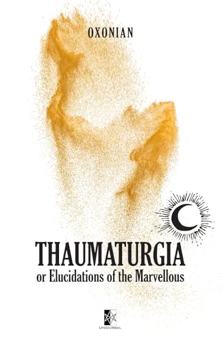 Thaumaturgia, or Elucidations of the Marvellous Thaumaturgia, or Elucidations of the Marvellous von Unicursal