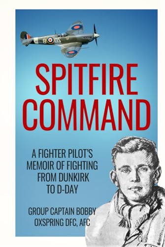 Spitfire Command: A Fighter Pilot’s Memoir of Fighting from Dunkirk to D-Day (Memoirs of World War Two in the Air, Band 1) von Independently published