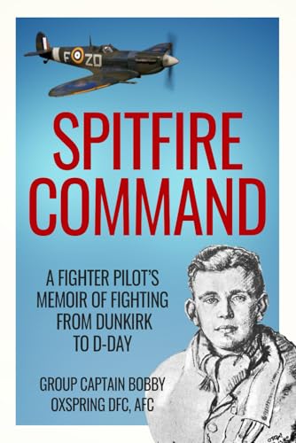 Spitfire Command: A Fighter Pilot’s Memoir of Fighting from Dunkirk to D-Day (Memoirs of World War Two in the Air, Band 1) von Independently published