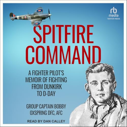 Spitfire Command: A Fighter Pilot's Memoir of Fighting from Dunkirk to D-day von Tantor Media Inc