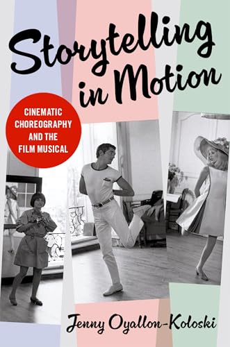 Storytelling in Motion: Cinematic Choreography and the Film Musical von Oxford University Press Inc
