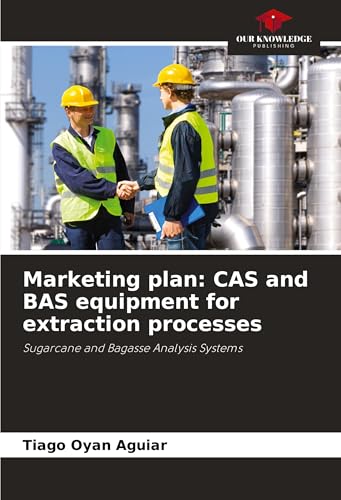 Marketing plan: CAS and BAS equipment for extraction processes: Sugarcane and Bagasse Analysis Systems von Our Knowledge Publishing