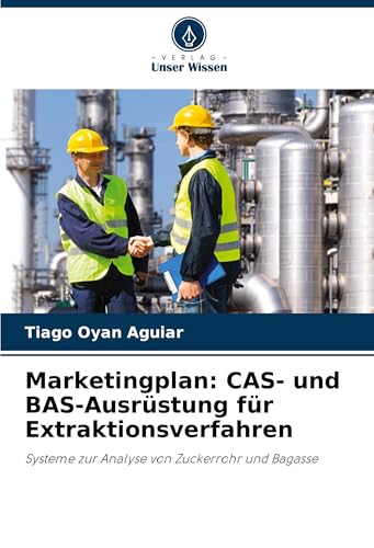 Marketingplan: CAS- und BAS-Ausrüstung für Extraktionsverfahren: Systeme zur Analyse von Zuckerrohr und Bagasse von Verlag Unser Wissen