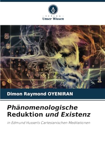 Phänomenologische Reduktion und Existenz: in Edmund Husserls Cartesianischen Meditationen von Verlag Unser Wissen
