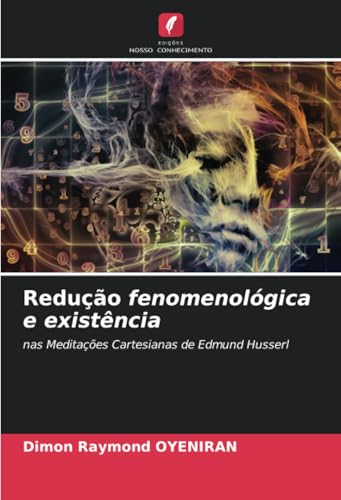 Redução fenomenológica e existência: nas Meditações Cartesianas de Edmund Husserl von Edições Nosso Conhecimento