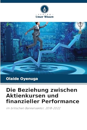 Die Beziehung zwischen Aktienkursen und finanzieller Performance: im britischen Bankensektor, 2018-2022 von Verlag Unser Wissen